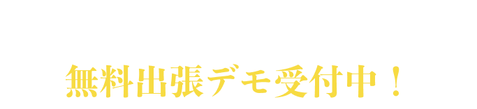 実務経験豊富なスタッフが無料出張デモ受付中！