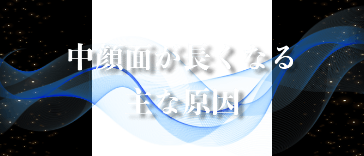 中顔面が長くなる主な原因