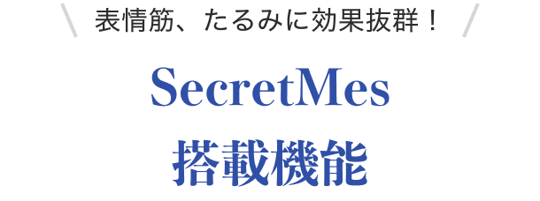 表情筋、たるみに効果抜群！SecretMes搭載機能